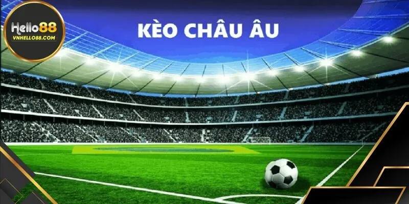 Kèo Châu Âu Hello88 Khám Phá Cách Chơi Kèo Luôn Thắng